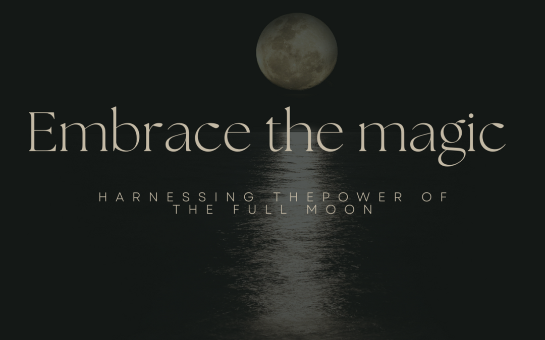 Embrace the Magic: Harnessing the Power of the Full Moon for Witches