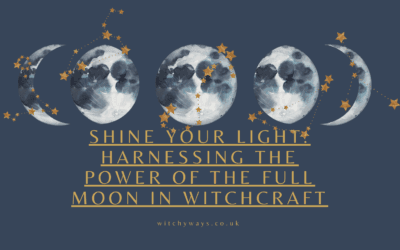Shine Your Light: Harnessing the Power of the Full Moon in Witchcraft